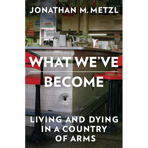 What We've Become: Living and Dying in a Country of Arms