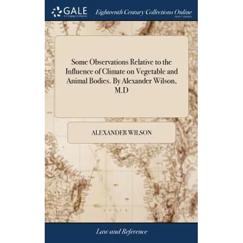 Some Observations Relative to the Influence of Climate on Vegetable and Animal Bodies. By Alexander Wilson, M.D