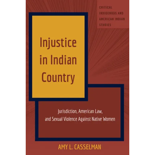 Injustice in Indian Country: Jurisdiction, American Law, and Sexual Violence Against Native Women