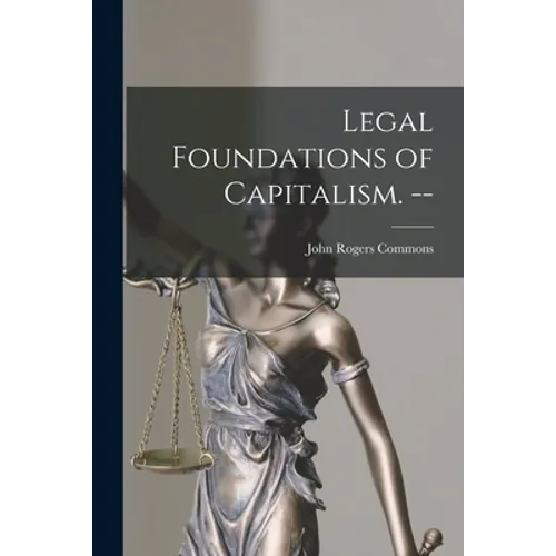 Legal Foundations of Capitalism. --