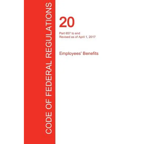 CFR 20, Part 657 to end, Employees' Benefits, April 01, 2017 (Volume 4 of 4)