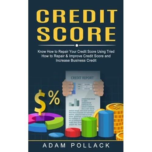 Credit Score: Know How to Repair Your Credit Score Using Tried (How to Repair & Improve Credit Score and Increase Business Credit)