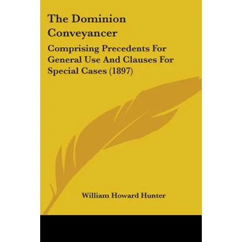 The Dominion Conveyancer: Comprising Precedents For General Use And Clauses For Special Cases (1897)