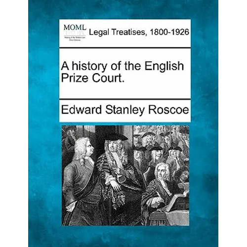 A History of the English Prize Court.