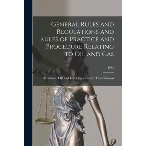 General Rules and Regulations and Rules of Practice and Procedure Relating to Oil and Gas; 1953