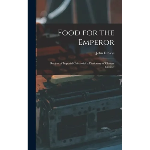 Food for the Emperor; Recipes of Imperial China With a Dictionary of Chinese Cuisine;