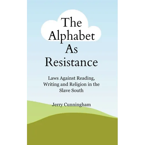 The Alphabet As Resistance: Laws Against Reading, Writing and Religion in the Slave South - Paperback