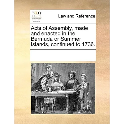 Acts of Assembly, Made and Enacted in the Bermuda or Summer Islands, Continued to 1736.