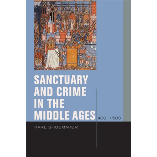 Sanctuary and Crime in the Middle Ages, 400-1500