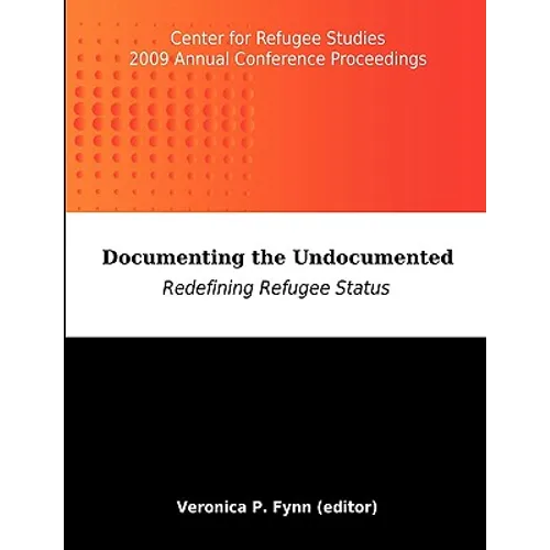 Documenting the Undocumented: Redefining Refugee Status: Center for Refugee Studies 2009 Annual Conference Proceedings