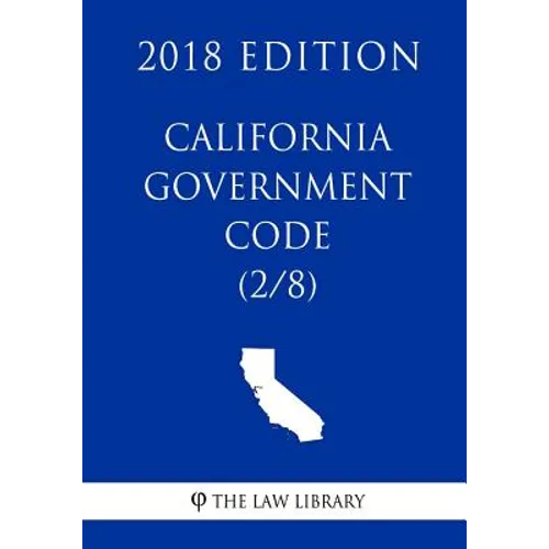 California Government Code (2/8) (2018 Edition)