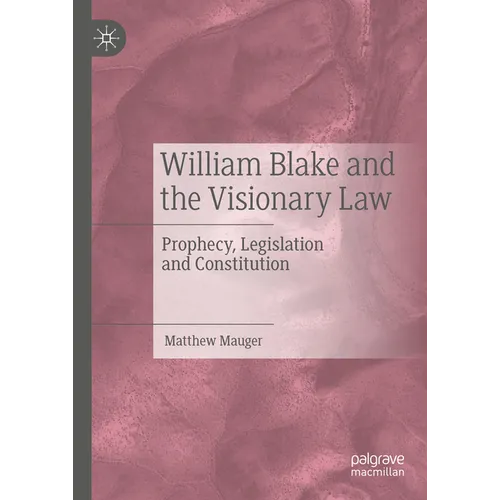 William Blake and the Visionary Law: Prophecy, Legislation and Constitution