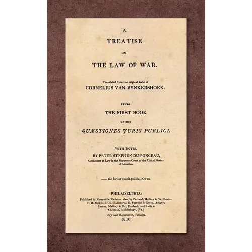 A Treatise on the Law of War: Being the First Book of His Quaestiones Juris Publici. Translated From the Original Latin with Notes, by Peter Stephen