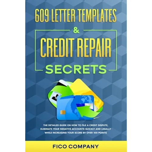 609 Letter Templates & Credit Repair Secrets: The Detailed Guide on How To File a Credit Dispute, Eliminate Your Negative Accounts Quickly and Legally