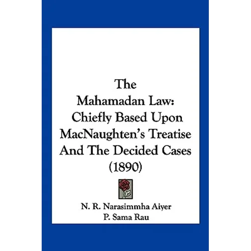 The Mahamadan Law: Chiefly Based Upon MacNaughten's Treatise And The Decided Cases (1890)