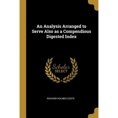 An Analysis Arranged to Serve Also as a Compendious Digested Index