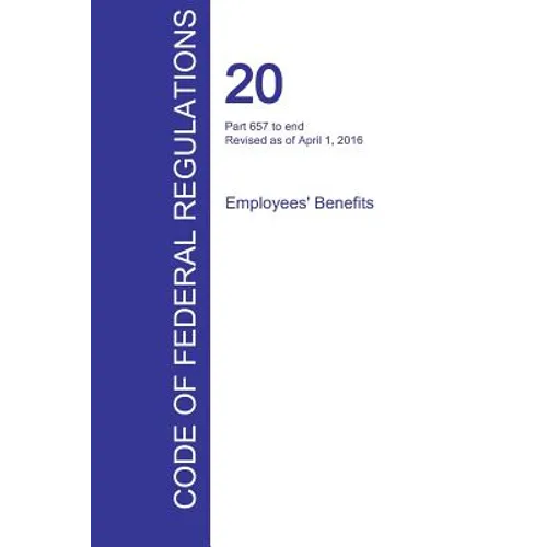 CFR 20, Part 657 to end, Employees' Benefits, April 01, 2016 (Volume 4 of 4)
