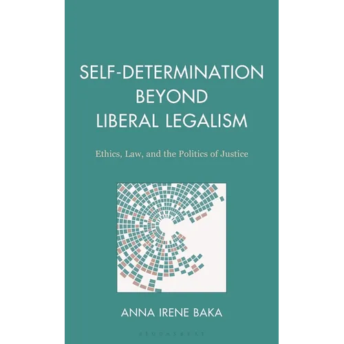 Self-Determination Beyond Liberal Legalism: Ethics, Law, and the Politics of Justice