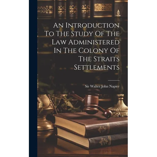 An Introduction To The Study Of The Law Administered In The Colony Of The Straits Settlements