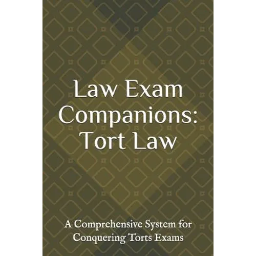 Law Exam Companions: Tort Law: A Comprehensive System for Conquering Torts Exams