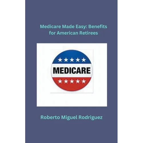 Medicare Made Easy: Benefits for American Retirees