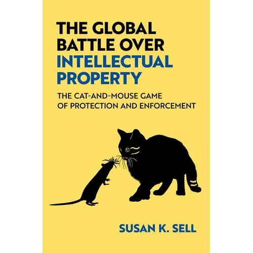 The Global Battle Over Intellectual Property: The Cat-And-Mouse Game of Protection and Enforcement