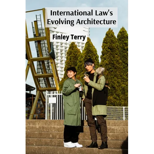 International Law's Evolving Architecture: Treaties, Custom, and the Rise of Soft Law in Global Governance - Paperback