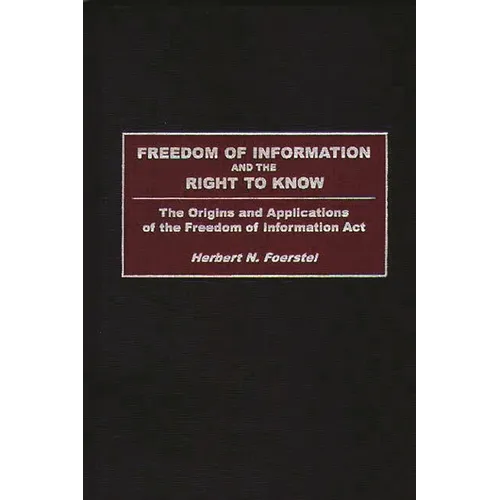 Freedom of Information and the Right to Know: The Origins and Applications of the Freedom of Information Act