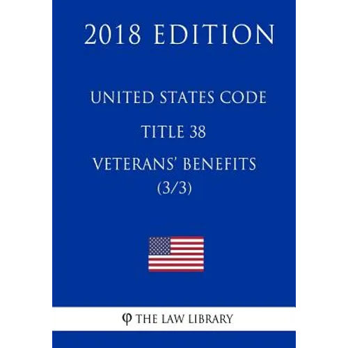 United States Code - Title 38 - Veterans Benefits (3/3) (2018 Edition)