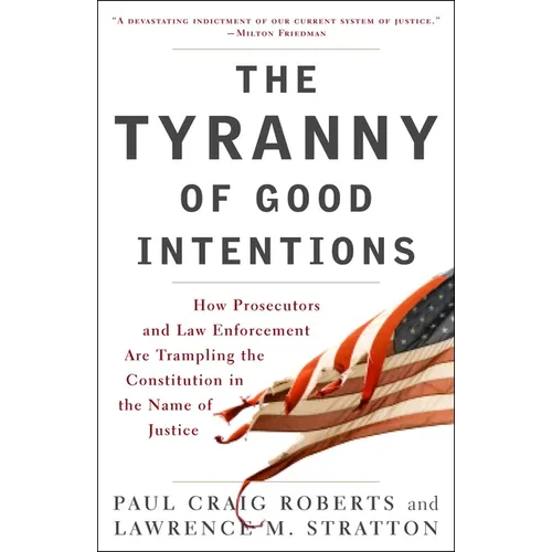 The Tyranny of Good Intentions: How Prosecutors and Law Enforcement Are Trampling the Constitution in the Name of Justice