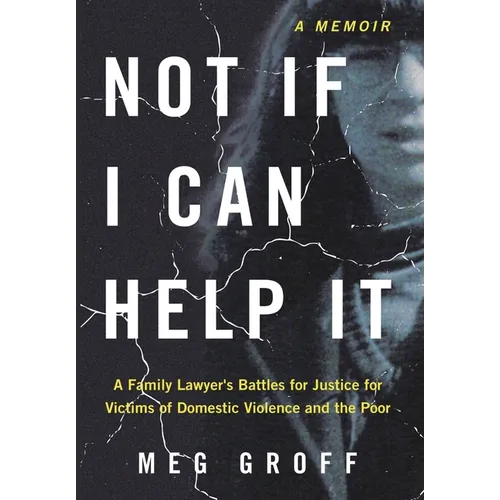 Not If I Can Help It: A Family Lawyer's Battles for Justice for Victims of Domestic Violence and the Poor