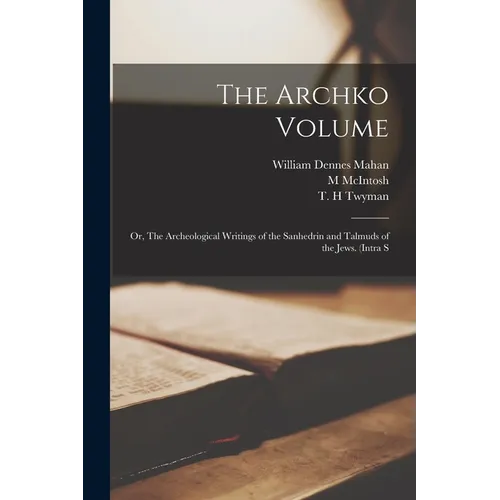 The Archko Volume; or, The Archeological Writings of the Sanhedrin and Talmuds of the Jews. (Intra S