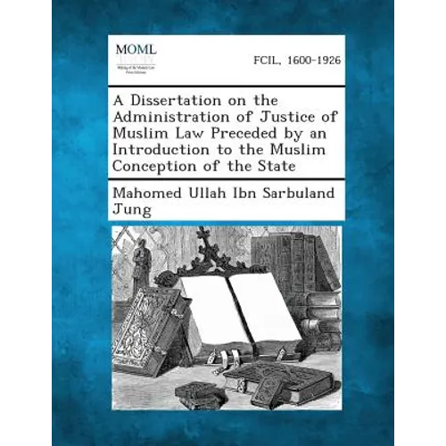 A Dissertation on the Administration of Justice of Muslim Law Preceded by an Introduction to the Muslim Conception of the State