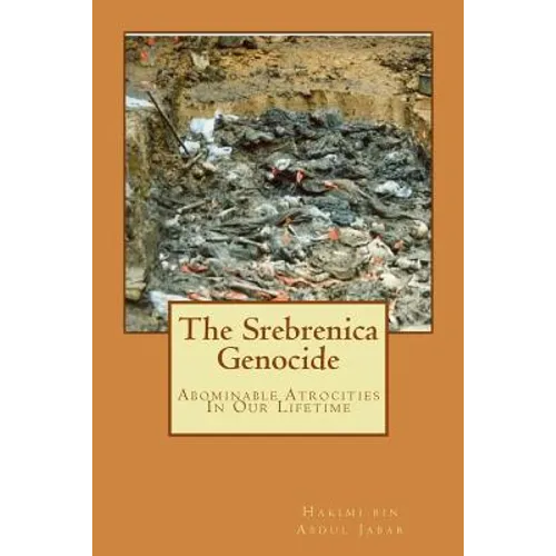 The Srebrenica Genocide: Abominable Atrocities In Our Lifetime