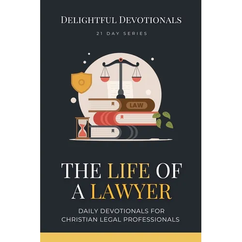 The Life Of A Lawyer: Daily Devotionals for Christian Legal Professionals