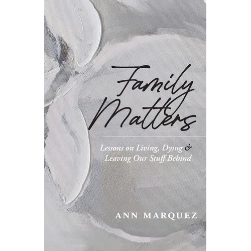 Family Matters: Lessons on Living, Dying & Leaving Our Stuff Behind