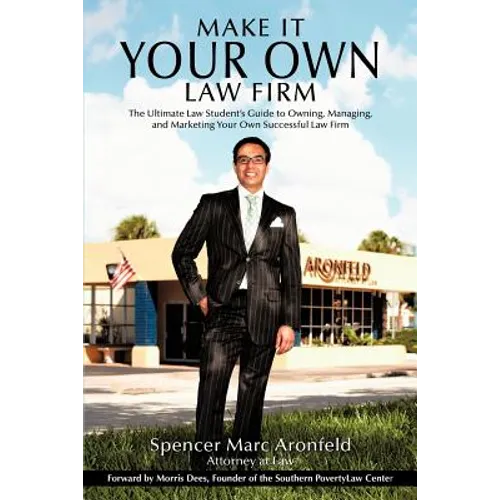 Make It Your Own Law Firm: The Ultimate Law Student's Guide to Owning, Managing, and Marketing Your Own Successful Law Firm