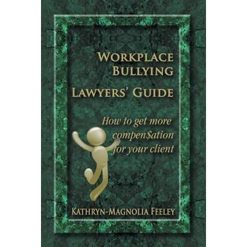 Workplace Bullying Lawyers' Guide: How to get more compen$ation for your client