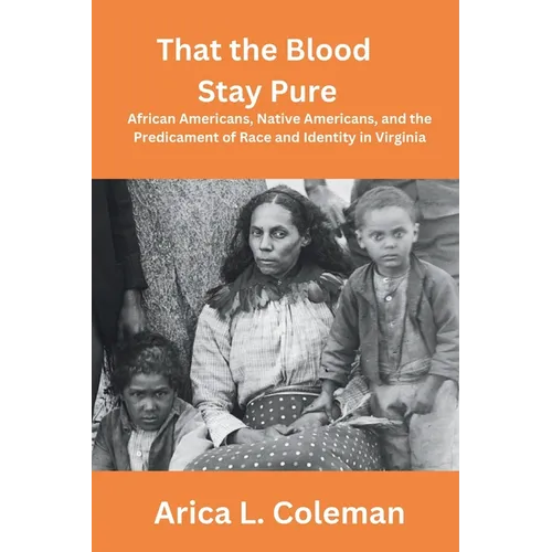 That the Blood Stay Pure: African Americans, Native Americans, and the Predicament of Race and Identity in Virginia