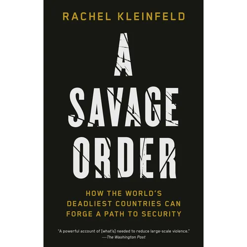 A Savage Order: How the World's Deadliest Countries Can Forge a Path to Security