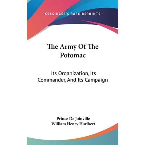 The Army Of The Potomac: Its Organization, Its Commander, And Its Campaign