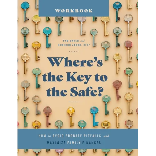 Where's the Key to the Safe? Workbook: How to Avoid Probate Pitfalls and Maximize Family Finances