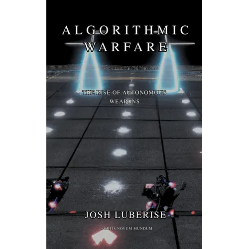 Algorithmic Warfare: The Rise of Autonomous Weapons