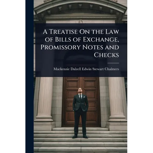 A Treatise On the Law of Bills of Exchange, Promissory Notes and Checks