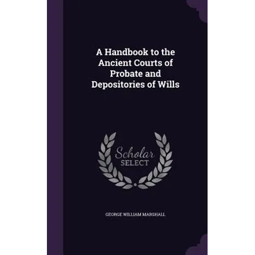 A Handbook to the Ancient Courts of Probate and Depositories of Wills