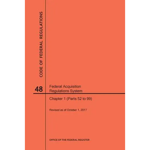 Code of Federal Regulations Title 48, Federal Acquisition Regulations System (Fars), Part 1 (Parts 52-99), 2017