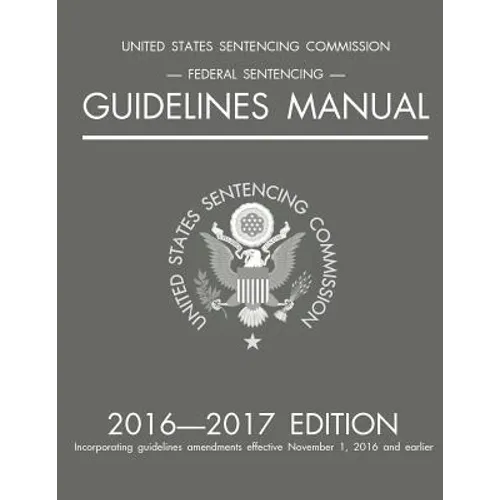Federal Sentencing Guidelines Manual; 2016-2017 Edition