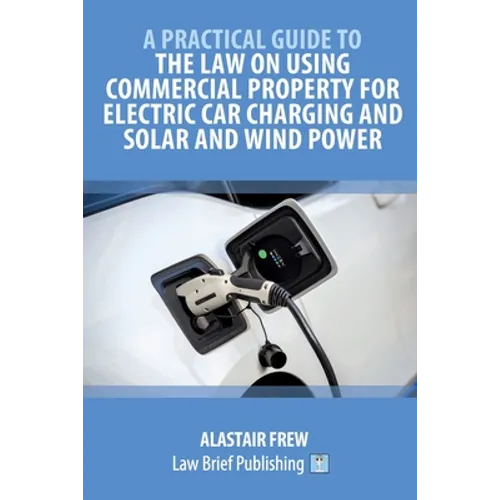A Practical Guide to the Law on Using Commercial Property for Electric Car Charging and Solar and Wind Power