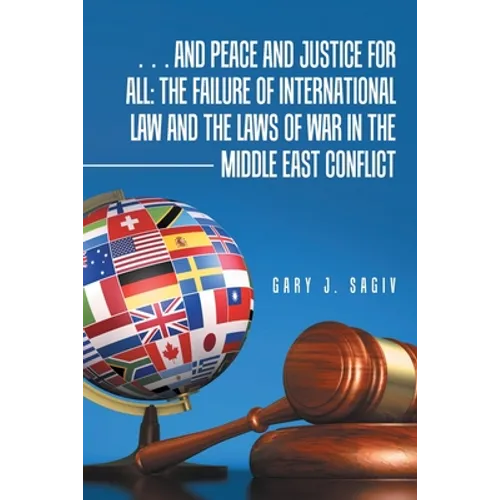 ... and Peace and Justice for All: the Failure of International Law and the Laws of War in the Middle East Conflict