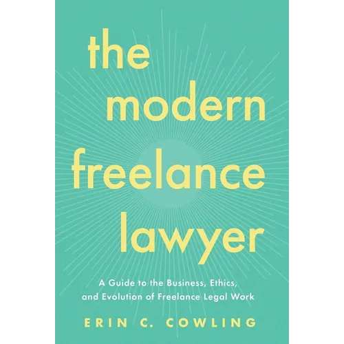 The Modern Freelance Lawyer: A Guide to the Business, Ethics, and Evolution of Freelance Legal Work
